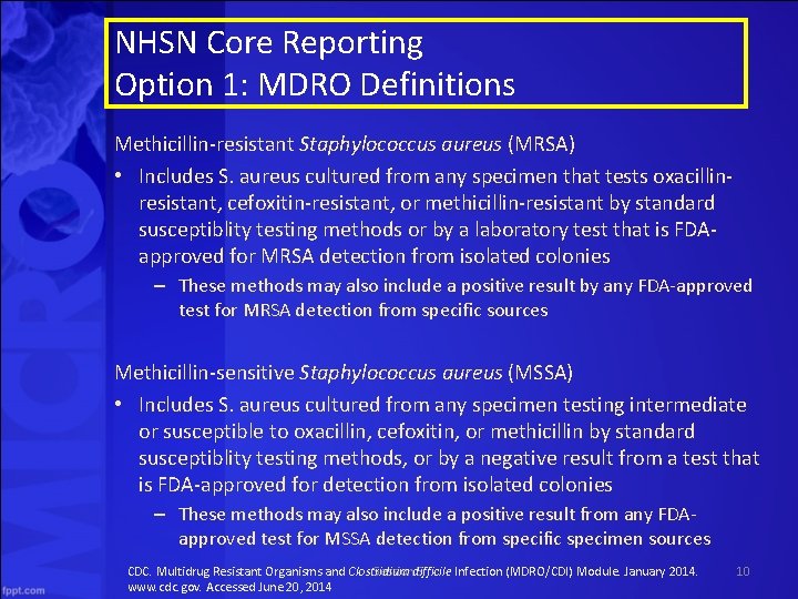 NHSN Core Reporting Option 1: MDRO Definitions Methicillin-resistant Staphylococcus aureus (MRSA) • Includes S.