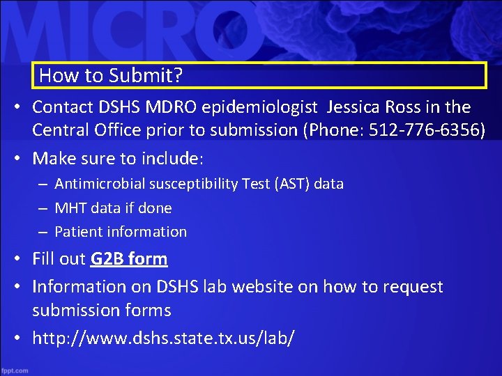 How to Submit? • Contact DSHS MDRO epidemiologist Jessica Ross in the Central Office