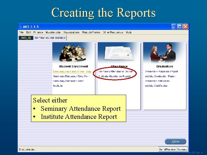 Creating the Reports Select either • Seminary Attendance Report • Institute Attendance Report Template