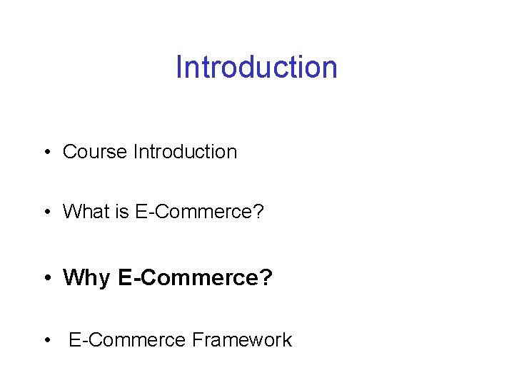 Introduction • Course Introduction • What is E-Commerce? • Why E-Commerce? • E-Commerce Framework Introduction • Course Introduction • What is E-Commerce? • Why E-Commerce? • E-Commerce Framework
