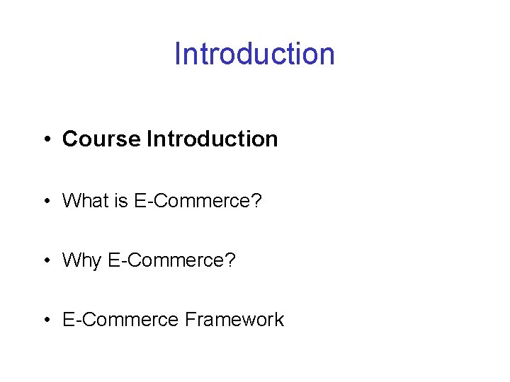 Introduction • Course Introduction • What is E-Commerce? • Why E-Commerce? • E-Commerce Framework Introduction • Course Introduction • What is E-Commerce? • Why E-Commerce? • E-Commerce Framework