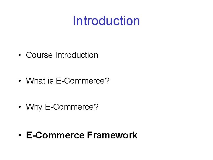 Introduction • Course Introduction • What is E-Commerce? • Why E-Commerce? • E-Commerce Framework Introduction • Course Introduction • What is E-Commerce? • Why E-Commerce? • E-Commerce Framework