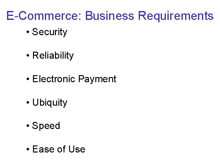 E-Commerce: Business Requirements • Security • Reliability • Electronic Payment • Ubiquity • Speed E-Commerce: Business Requirements • Security • Reliability • Electronic Payment • Ubiquity • Speed