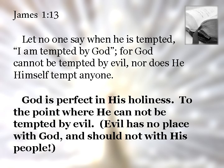 James 1: 13 Let no one say when he is tempted, “I am tempted