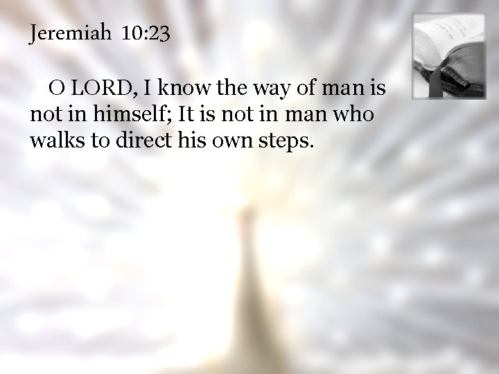 Jeremiah 10: 23 O LORD, I know the way of man is not in