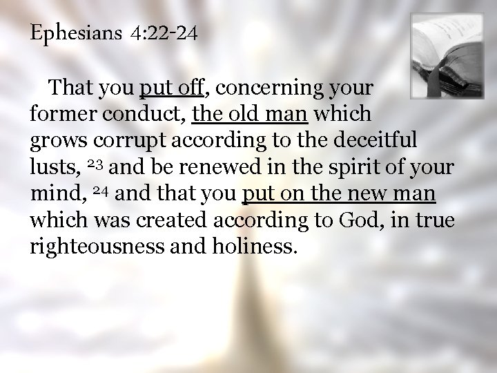 Ephesians 4: 22 -24 That you put off, concerning your former conduct, the old