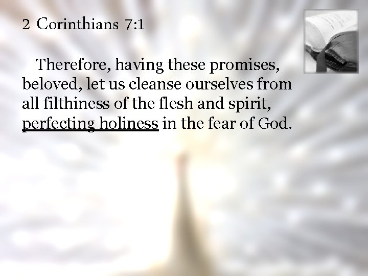 2 Corinthians 7: 1 Therefore, having these promises, beloved, let us cleanse ourselves from