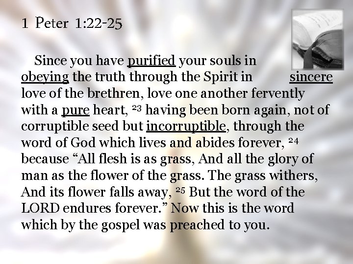 1 Peter 1: 22 -25 Since you have purified your souls in obeying the