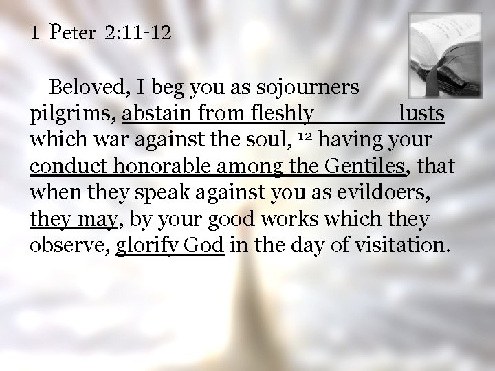 1 Peter 2: 11 -12 Beloved, I beg you as sojourners and pilgrims, abstain