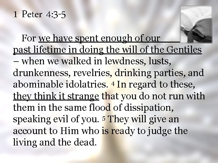 1 Peter 4: 3 -5 For we have spent enough of our past lifetime