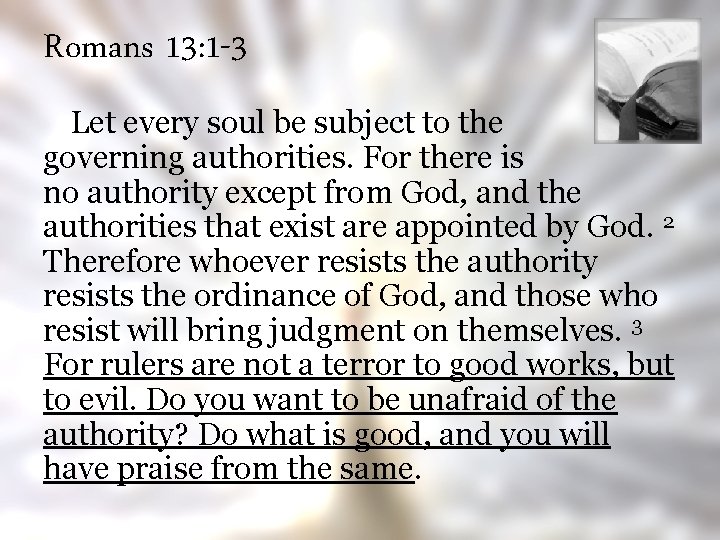 Romans 13: 1 -3 Let every soul be subject to the governing authorities. For