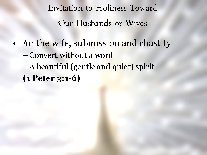 Invitation to Holiness Toward Our Husbands or Wives • For the wife, submission and