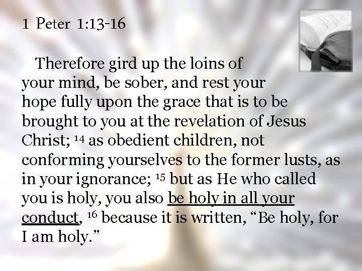 1 Peter 1: 13 -16 Therefore gird up the loins of your mind, be