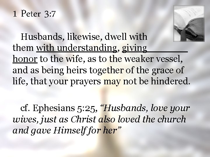 1 Peter 3: 7 Husbands, likewise, dwell with them with understanding, giving honor to