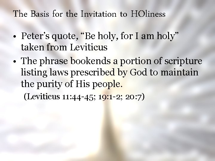 The Basis for the Invitation to HOliness • Peter’s quote, “Be holy, for I