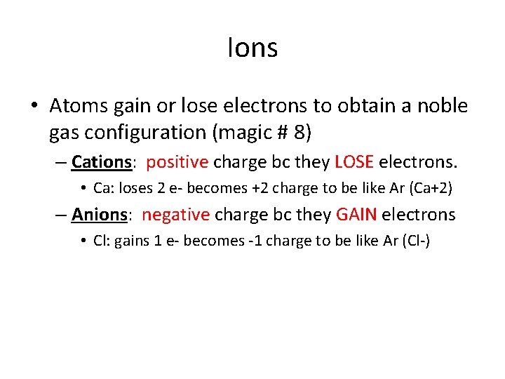 Ions • Atoms gain or lose electrons to obtain a noble gas configuration (magic