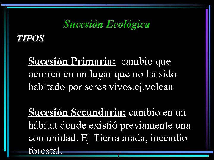 Sucesión Ecológica TIPOS Sucesión Primaria: cambio que ocurren en un lugar que no ha