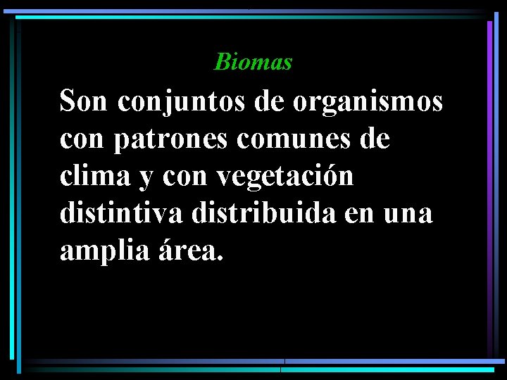 Biomas Son conjuntos de organismos con patrones comunes de clima y con vegetación distintiva