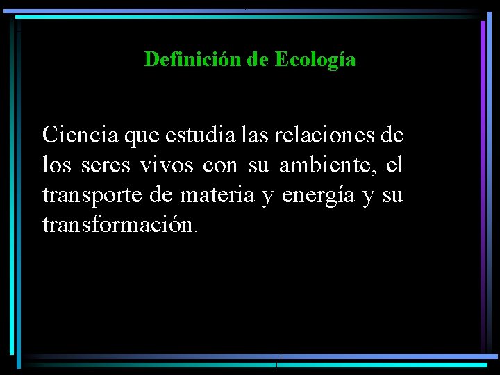 Definición de Ecología Ciencia que estudia las relaciones de los seres vivos con su