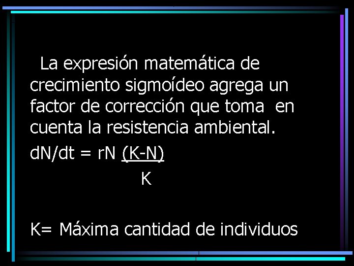 La expresión matemática de crecimiento sigmoídeo agrega un factor de corrección que toma en