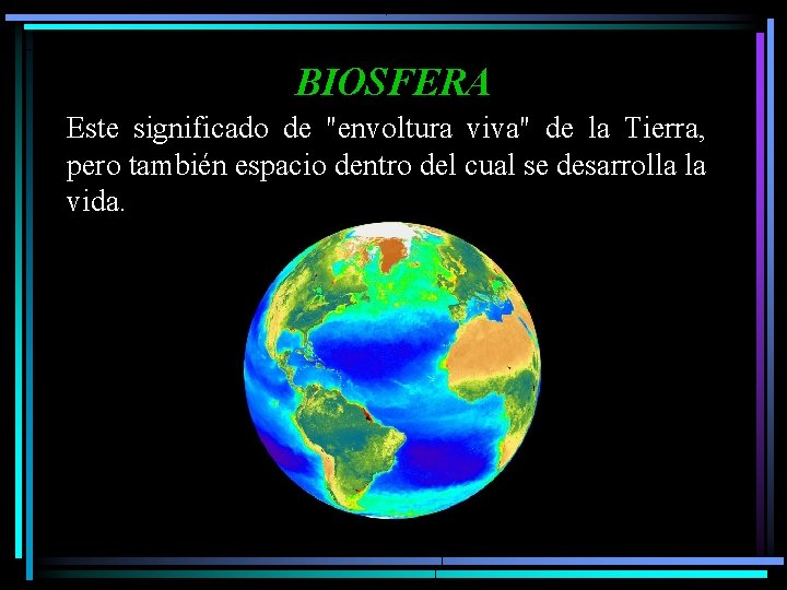 BIOSFERA Este significado de "envoltura viva" de la Tierra, pero también espacio dentro del