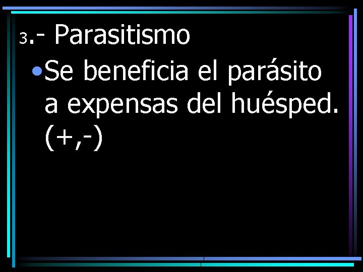 3 . - Parasitismo • Se beneficia el parásito a expensas del huésped. (+,