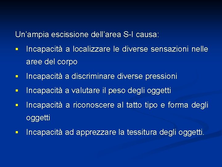 Un’ampia escissione dell’area S-I causa: § Incapacità a localizzare le diverse sensazioni nelle aree