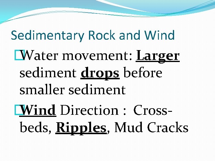Sedimentary Rock and Wind � Water movement: Larger sediment drops before smaller sediment �