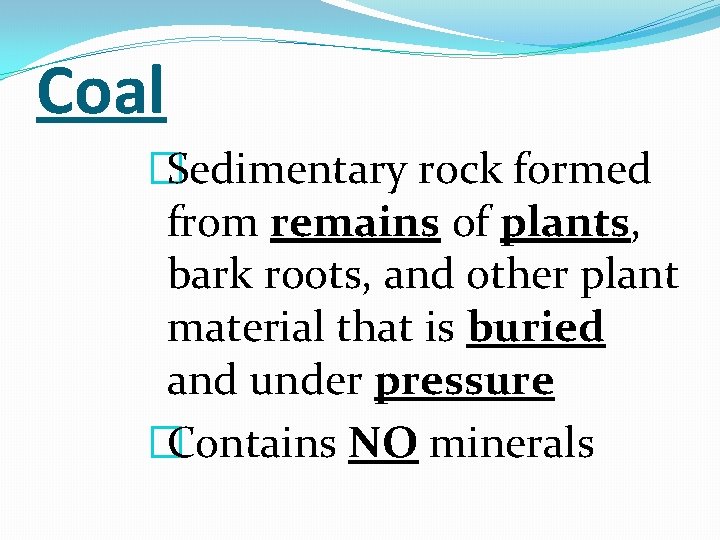 Coal �Sedimentary rock formed from remains of plants, bark roots, and other plant material