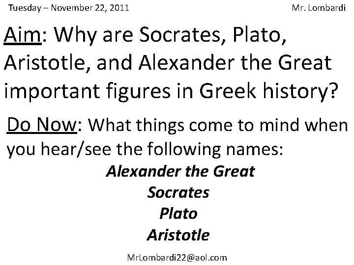 Tuesday – November 22, 2011 Mr. Lombardi Aim: Why are Socrates, Plato, Aristotle, and