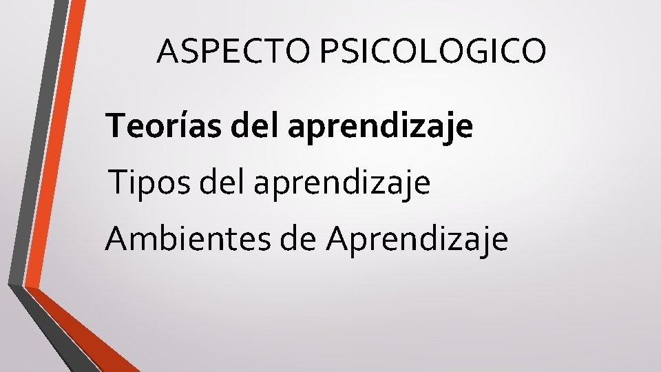 ASPECTO PSICOLOGICO Teorías del aprendizaje Tipos del aprendizaje Ambientes de Aprendizaje 