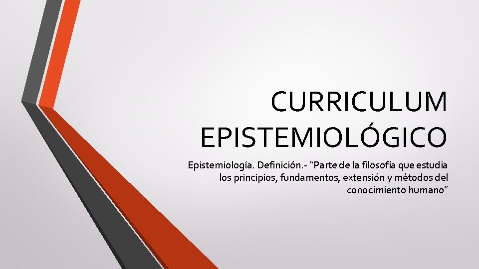 CURRICULUM EPISTEMIOLÓGICO Epistemiología. Definición. - “Parte de la filosofía que estudia los principios, fundamentos,