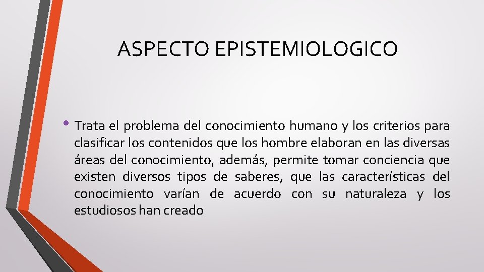 ASPECTO EPISTEMIOLOGICO • Trata el problema del conocimiento humano y los criterios para clasificar