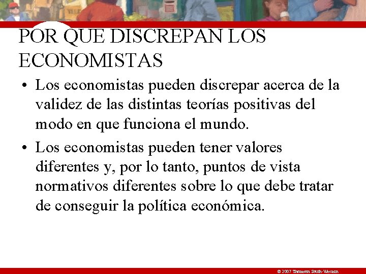 POR QUE DISCREPAN LOS ECONOMISTAS • Los economistas pueden discrepar acerca de la validez