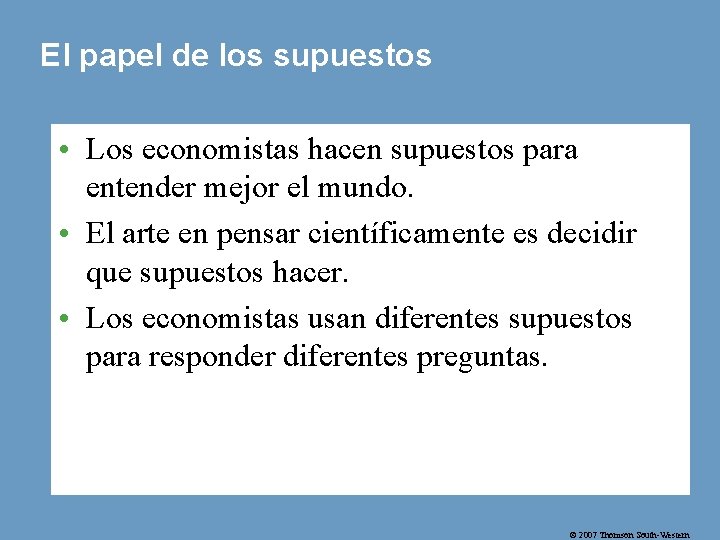 El papel de los supuestos • Los economistas hacen supuestos para entender mejor el