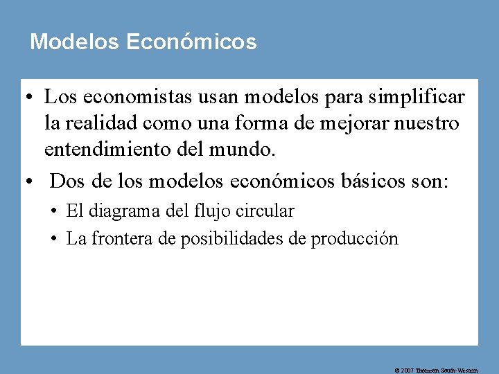 Modelos Económicos • Los economistas usan modelos para simplificar la realidad como una forma