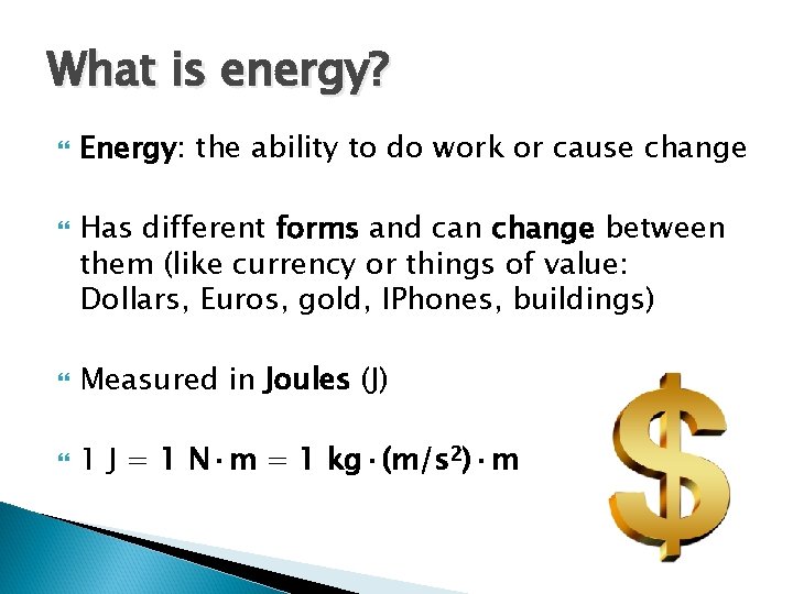 What is energy? Energy: the ability to do work or cause change Has different