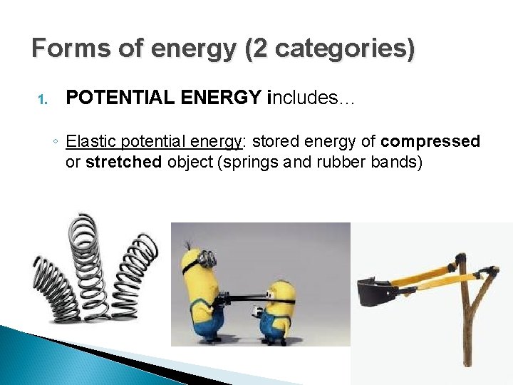 Forms of energy (2 categories) 1. POTENTIAL ENERGY includes… ◦ Elastic potential energy: stored