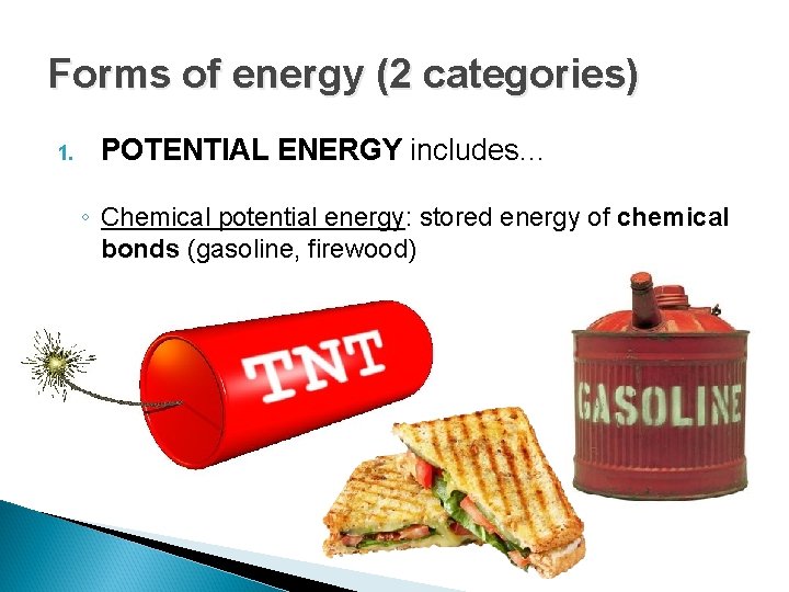 Forms of energy (2 categories) 1. POTENTIAL ENERGY includes… ◦ Chemical potential energy: stored