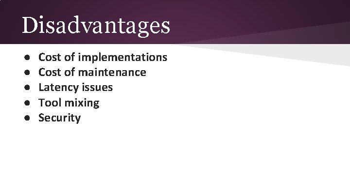 Disadvantages ● ● ● Cost of implementations Cost of maintenance Latency issues Tool mixing