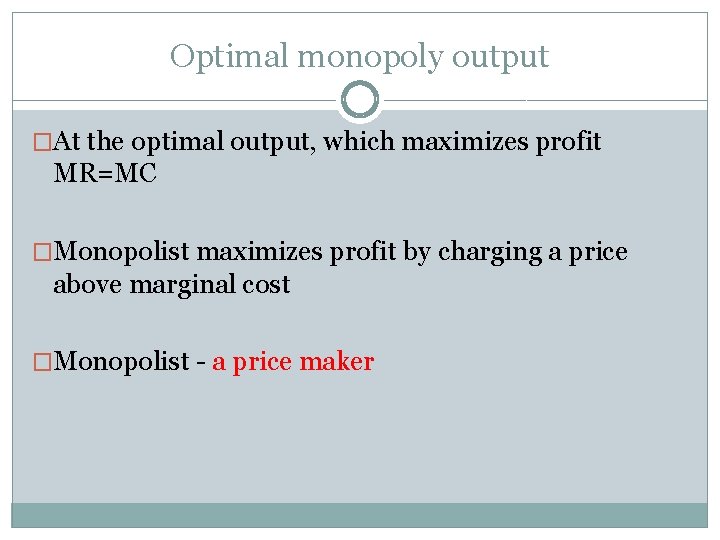 Optimal monopoly output �At the optimal output, which maximizes profit MR=MC �Monopolist maximizes profit