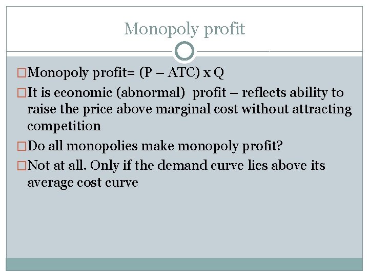Monopoly profit �Monopoly profit= (P – ATC) x Q �It is economic (abnormal) profit