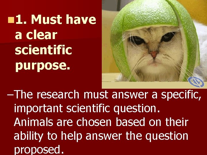 n 1. Must have a clear scientific purpose. –The research must answer a specific,