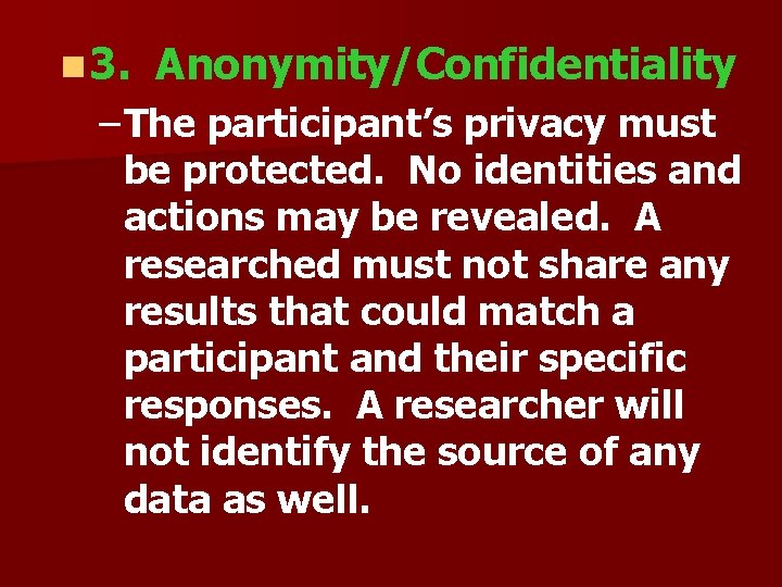 n 3. Anonymity/Confidentiality – The participant’s privacy must be protected. No identities and actions