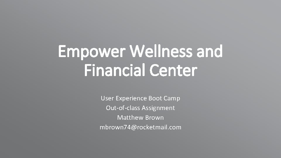 Empower Wellness and Financial Center User Experience Boot Camp Out-of-class Assignment Matthew Brown mbrown