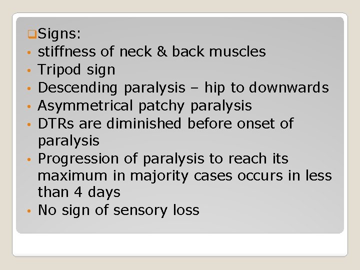 q. Signs: • • stiffness of neck & back muscles Tripod sign Descending paralysis