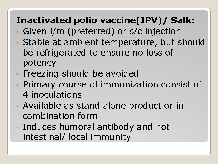 Inactivated polio vaccine(IPV)/ Salk: • Given i/m (preferred) or s/c injection • Stable at
