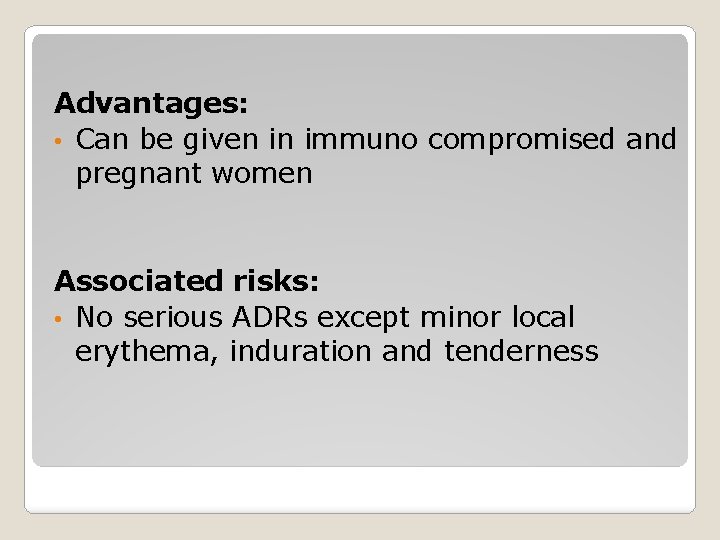 Advantages: • Can be given in immuno compromised and pregnant women Associated risks: •