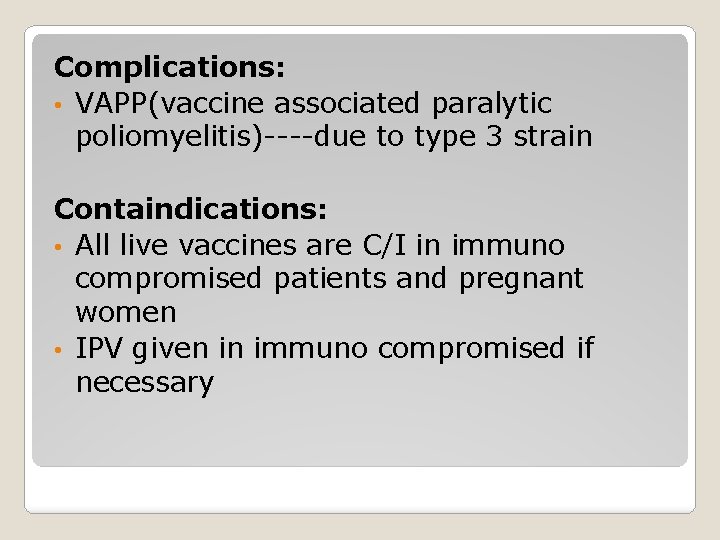 Complications: • VAPP(vaccine associated paralytic poliomyelitis)----due to type 3 strain Containdications: • All live