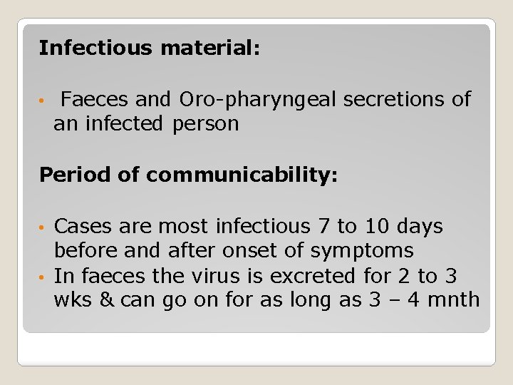Infectious material: • Faeces and Oro-pharyngeal secretions of an infected person Period of communicability: